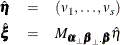 \begin{eqnarray*}  \hat{\bm {\eta }} &  = &  (v_1,\ldots , v_ s) \\ \hat{\bxi } &  = &  M_{\balpha _{\bot }\bbeta _{\bot }\mb{.} \bbeta }\hat{\eta } \end{eqnarray*}