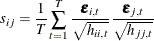 \begin{eqnarray*}  s_{ij} = \frac{1}{T}\sum _{t=1}^{T}{\frac{\bepsilon _{i,t}}{\sqrt {h_{ii,t}}}\frac{\bepsilon _{j,t}}{\sqrt {h_{jj,t}}}} \end{eqnarray*}