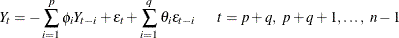 \[  Y_ t = -\sum _{i=1}^ p \phi _ i Y_{t-i} + \epsilon _ t + \sum _{i=1}^ q \theta _ i \epsilon _{t-i} ~ ~ ~ ~ ~ ~  t = p+q, ~  p+q+1,\ldots , ~  n-1  \]