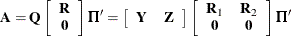 \[  \bA = \bQ \left[ \begin{array}{c} \bR \\ \mb {0} \end{array} \right] \bPi ^{\prime } = \left[ \begin{array}{cc} \bY &  \bZ \end{array} \right] \left[ \begin{array}{cc} \bR _1 &  \bR _2 \\ \mb {0} &  \mb {0} \end{array} \right] \bPi ^{\prime }  \]