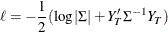 \[  \ell = -{1 \over 2} (\log |\Sigma | + Y_ T’\Sigma ^{-1}Y_ T )  \]