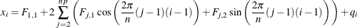 \[  x_ i = F_{1,1} + 2 \sum _{j=2}^{np} \left( F_{j,1} \cos \left( \frac{2 \pi }{n} (j-1)(i-1) \right) + F_{j,2} \sin \left( \frac{2 \pi }{n} (j-1)(i-1) \right) \right) + q_ i  \]