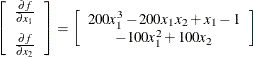 $\displaystyle  \left[ \begin{array}{c} \frac{\partial f}{\partial x_1} \\[0.1in] \frac{\partial f}{\partial x_2} \end{array} \right] = \left[ \begin{array}{c} 200x_1^3 - 200x_1x_2 + x_1 - 1 \\ -100x_1^2 + 100x_2 \end{array} \right] $