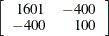 $\displaystyle  \left[ \begin{array}{rr} 1601 &  -400 \\ -400 &  100 \end{array} \right]  $