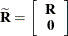 $\displaystyle  \widetilde{\bR } = \left[ \begin{array}{c} \bR \\ \mb {0} \end{array} \right]  $