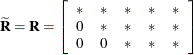 $\displaystyle  \widetilde{\bR } = \bR = \left[ \begin{array}{ccccc} * &  * &  * &  * &  * \\ 0 &  * &  * &  * &  * \\ 0 &  0 &  * &  * &  * \end{array} \right]  $