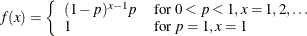 \[  f(x) = \left\{  \begin{array}{ll} (1-p)^{x-1}p &  \mbox{for $0<p<1,x=1,2,\ldots $}\\ 1 &  \mbox{for $p=1,x=1$} \end{array} \right.  \]