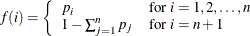 \[  f(i) = \left\{  \begin{array}{ll} p_ i &  \mbox{for $i = 1,2,\ldots ,n$}\\ 1-\sum _{j=1}^ np_ j &  \mbox{for $i = n+1$} \end{array} \right.  \]