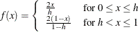 \[  f(x) = \left\{  \begin{array}{ll} \frac{2x}{h} &  \mbox{for $0 \leq x \leq h$}\\ \frac{2(1-x)}{1-h} &  \mbox{for $h < x \leq 1$} \end{array} \right.  \]