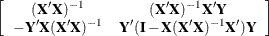 \[  \left[ \begin{array}{cc} (\mb {X}^{\prime } \mb {X})^{-1} &  (\mb {X}^{\prime } \mb {X})^{-1} \mb {X}^{\prime }\mb {Y} \\ -\mb {Y}^{\prime } \mb {X}(\mb {X}^{\prime } \mb {X})^{-1} &  \mb {Y}^{\prime } (\mb {I}-\mb {X}(\mb {X}^{\prime } \mb {X})^{-1} \mb {X}^{\prime } ) \mb {Y} \end{array} \right]  \]