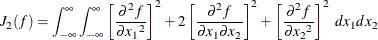 \[  J_2(f) = \int _{-\infty }^{\infty } \int _{-\infty }^{\infty } \left[ \frac{\partial ^2 f}{\partial {x_1}^2} \right]^2 + 2 \left[ \frac{\partial ^2 f}{\partial {x_1} \partial {x_2}} \right]^2 + \left[ \frac{\partial ^2 f}{\partial {x_2}^2} \right]^2 ~  dx_1 dx_2  \]