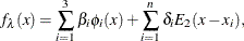 \[  f_\lambda (x) = \sum _{i=1}^{3} \beta _ i \phi _ i(x) + \sum _{i=1}^ n \delta _ i E_2(x-x_ i),  \]