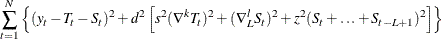 \[  \sum _{t=1}^ N \left\{  (y_ t - T_ t - S_ t)^2 + d^2 \left[ s^2(\nabla ^ k T_ t)^2 + (\nabla ^ l_ L S_ t)^2 + z^2(S_ t + \ldots + S_{t-L+1})^2 \right] \right\}   \]