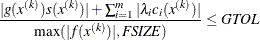 \[  { { |g(x^{(k)}) s(x^{(k)})| + \sum _{i=1}^ m |\lambda _ i c_ i(x^{(k)})| } \over { \max (|f(x^{(k)})|, \mathit{FSIZE}) } } \leq \mathit{GTOL}  \]