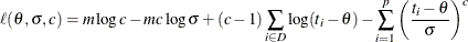 \[  \ell (\theta ,\sigma ,c) = m \log c - mc \log \sigma + (c-1) \sum _{i \in D} \log (t_ i - \theta ) - \sum _{i=1}^ p \left(\frac{t_ i - \theta }{\sigma }\right)^{c}  \]