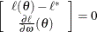 \[  \left[ \begin{array}{c} \ell (\theta ) - \ell ^* \\ \frac{\partial \ell }{\partial \omega } (\theta ) \end{array} \right] = 0  \]