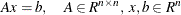 \[  Ax = b,\quad A\in R^{n\times n},\; x,b\in R^ n  \]