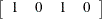 $\displaystyle  \left[ \begin{array}{cccc} 1 &  0 &  1 &  0 \end{array} \right]  $