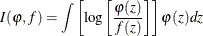 \[  I(\varphi ,f) = \int \left[ \log \left[ \frac{\varphi (z)}{f(z)} \right] \right] \varphi (z) dz  \]