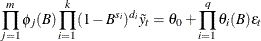 \[  \prod _{j=1}^ m \phi _ j(B) \prod _{i=1}^ k (1-B^{s_ i})^{d_ i} \tilde{y}_ t = \theta _0 + \prod _{i=1}^ q \theta _ i(B)\epsilon _ t  \]