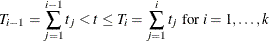 \[  T_{i-1} = \sum _{j=1}^{i-1} t_ j < t \leq T_ i = \sum _{j=1}^ i t_ j \mbox{ for } i=1,\ldots ,k  \]