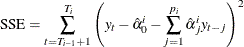 \[  \mr {SSE} = \sum _{t=T_{i-1}+1}^{T_ i} \left( y_ t - \hat{\alpha }_0^ i - \sum _{j=1}^{p_ i} \hat{\alpha }_ j^ i y_{t-j} \right)^2  \]