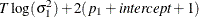 $\displaystyle  T \log (\sigma _1^2) + 2(p_1 + \mbox{\Emph{intercept}} + 1)  $