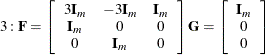 $\displaystyle  3: \bF = \left[ \begin{array}{ccc} 3 \bI _ m &  -3\bI _ m &  \bI _ m \\ \bI _ m &  0 &  0 \\ 0 &  \bI _ m &  0 \end{array} \right] \bG = \left[ \begin{array}{c} \bI _ m \\ 0 \\ 0 \end{array} \right]  $