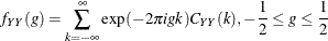 \[  f_{YY}(g) = \sum _{k=-\infty }^\infty \exp (-2\pi igk)C_{YY}(k), -\frac{1}{2}\leq g \leq \frac{1}{2}  \]