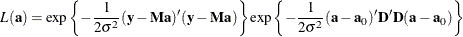 \[  L(\textbf{a}) = \exp \left\{ -\frac{1}{2\sigma ^2}(\textbf{y}-\bM \textbf{a})^{\prime }(\textbf{y}-\bM \textbf{a})\right\}  \exp \left\{ -\frac{1}{2\sigma ^2}(\textbf{a}-\textbf{a}_0)^{\prime }\bD ^{\prime }\bD (\textbf{a}-\textbf{a}_0)\right\}   \]