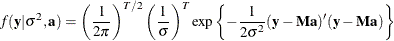 \[  f(\textbf{y}|\sigma ^2,\textbf{a}) = \left(\frac{1}{2\pi }\right)^{T/2} \left(\frac{1}{\sigma }\right)^ T \exp \left\{ -\frac{1}{2\sigma ^2}(\textbf{y}-\bM \textbf{a})^{\prime }(\textbf{y}-\bM \textbf{a})\right\}   \]