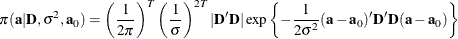 \[  \pi (\textbf{a}|\bD ,\sigma ^2,\textbf{a}_0) = \left(\frac{1}{2\pi }\right)^ T \left(\frac{1}{\sigma }\right)^{2T}|\bD ^{\prime }\bD | \exp \left\{ -\frac{1}{2\sigma ^2}(\textbf{a}-\textbf{a}_0)^{\prime }\bD ^{\prime }\bD (\textbf{a}-\textbf{a}_0)\right\}   \]