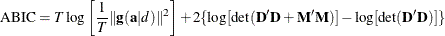 \[  \mr {ABIC} = T\log \left[\frac{1}{T}\| \textbf{g}(\textbf{a}|d)\| ^2\right] + 2\{ \log [\det (\bD ^{\prime }\bD +\bM ^{\prime }\bM )] - \log [\det (\bD ^{\prime }\bD )]\}   \]