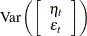 $\displaystyle  \mathrm{Var} \left( \left[ \begin{array}{c} \eta _ t \\ \epsilon _ t \end{array} \right] \right)  $