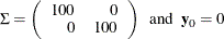 $\displaystyle  \Sigma = \left( \begin{array}{rr} 100 &  0 \\ 0 &  100 \\ \end{array} \right) ~ ~ \textrm{and}~ ~  \mb {y}_0 = 0  $