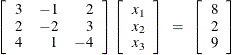 \[  \left[ \begin{array}{rrr} 3 &  -1 &  2 \\ 2 &  -2 &  3 \\ 4 &  1 &  -4 \\ \end{array} \right] \left[ \begin{array}{c} x_1 \\ x_2 \\ x_3 \\ \end{array} \right] ~  = ~  \left[ \begin{array}{c} 8 \\ 2 \\ 9 \\ \end{array} \right]  \]