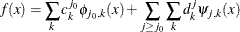 \[  f(x)= \sum _ k c^{j_0}_ k \phi _{j_0,k}(x) + \sum _{j \geq j_0} \sum _ k d^ j_ k \psi _{j,k}(x)  \]