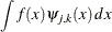 $\displaystyle  \int f(x) \psi _{j,k}(x) \, dx  $