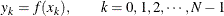 \[  y_ k = f(x_ k), \qquad k=0,1,2,\cdots ,N-1  \]