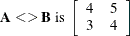 \[  \mb {A} <> \mb {B} \mbox{ is } \left[ \begin{array}{rr} 4 &  5 \\ 3 &  4 \\ \end{array} \right]  \]