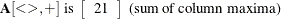 \[  \mb {A}[<>,+] \mbox{ is } \left[ \begin{array}{r} 21 \\ \end{array} \right] \mbox{ (sum of column maxima)}  \]