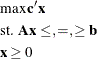 \begin{eqnarray*} & &  \max \mb{c}^{\prime }\mb{x} \\ & &  \mbox{st. }\mb{Ax} \leq ,=,\geq \mb{b} \\ & &  \mb{x} \geq 0 \\ \end{eqnarray*}