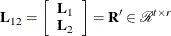 \[  {\bL }_{12} = \left[ \begin{array}{c} {\bL }_1 \\ {\bL }_2 \end{array} \right] = {\bR }^{\prime } \in {\mathcal R}^{t \times r}  \]