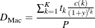 \begin{equation*}  D_\mr {Mac}= \frac{ \sum _{k=1}^{K} t_ k \frac{ c(k) }{ (1+y)^{t_ k} } }{ P } \end{equation*}