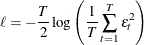 \[  \ell = -{T \over 2}\log \left( {1 \over T}\sum _{t=1}^ T{\epsilon }_ t^2 \right)  \]