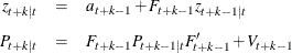 \begin{eqnarray*}  z_{t+k|t} &  = &  a_{t+k-1} + F_{t+k-1} z_{t+k-1|t} \\[0.05in] P_{t+k|t} &  = &  F_{t+k-1} P_{t+k-1|t} F^{\prime }_{t+k-1} + V_{t+k-1} \end{eqnarray*}