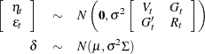 \begin{eqnarray*}  \left[ \begin{array}{c} \eta _ t \\ \epsilon _ t \end{array} \right] &  \sim &  N \left(\mb{0}, \sigma ^2 \left[ \begin{array}{cc} V_ t &  G_ t \\ G^{\prime }_ t &  R_ t \end{array} \right] \right) \\ \delta &  \sim &  N(\mu , \sigma ^2\Sigma ) \end{eqnarray*}