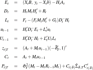 \begin{eqnarray*}  E_ t &  = &  (X_ t B, ~  y_ t - X_ t b) - H_ t A_ t \\[0.05in] D_ t &  = &  H_ tM_ tH^{\prime }_ t + R_ t \\[0.05in] L_ t &  = &  F_ t - (F_ t M_ t H^{\prime }_ t + G_ t) D_ t^- H_ t \\[0.05in] u_{t-1} &  = &  H^{\prime }_ t D_ t^- E_ t + L^{\prime }_ t u_ t \\[0.05in] U_{t-1} &  = &  H^{\prime }_ t D_ t^- H_ t + L^{\prime }_ t U_ t L_ t \\[0.05in] z_{t|T} &  = &  (A_ t + M_ t u_{t-1}) (-\hat{\delta }^{\prime }_ T, 1)^{\prime } \\[0.05in] C_ t &  = &  A_ t + M_ t u_{t-1} \\[0.05in] P_{t|T} &  = &  \hat{\sigma }^2_ T(M_ t - M_ t R_{t-1} M_ t) + C_{t(\delta )} \hat{\Sigma }_{\delta ,T} C^{\prime }_{t(\delta )} \end{eqnarray*}