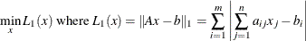 \[  \min _{x} L_1(x) \;  \mbox{where} \;  L_1(x) = \|  A x - b \| _1 = \sum _{i=1}^ m \left| \sum _{j=1}^ n a_{ij} x_ j - b_ i \right|  \]