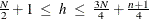 $\frac{N}{2}+1 ~  \leq ~  h ~  \leq ~  \frac{3N}{4} + \frac{n+1}{4}$